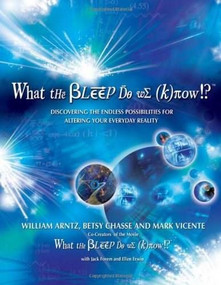What the Bleep Do We Know!?™ (Discovering the Endless Possibilities for Altering Your Everyday Reality) by William Arntz, Betsy Chasse, Mark Vicente, Jack Forem, 9780757303340