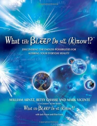 What the Bleep Do We Know!?™ (Discovering the Endless Possibilities for Altering Your Everyday Reality) by William Arntz, Betsy Chasse, Mark Vicente, Jack Forem, 9780757303340