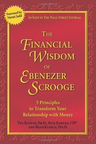 The Financial Wisdom of Ebenezer Scrooge (5 Principles to Transform Your Relationship with Money) by Ted Klontz, Rich Kahler, Brad Klontz, 9780757303548