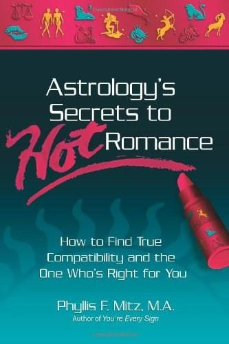 Astrology's Secrets to Hot Romance (How to Find True Compatibility and the One Who's Right for You) by Phyllis F. Mitz, 9780757304903