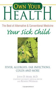 Own Your Health : Your Sick Child (Fever, Allergies, Ear Infections, Colds and More) by John D. Mark, Roanne Weisman, 9780757304910