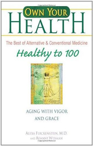 Own Your Health: Healthy to 100 (Aging with Vigor and Grace) by Alexa Fleckenstein M.D., Roanne Weisman, 9780757304934