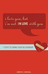 I Love You, but I'm Not IN Love with You (Seven Steps to Saving Your Relationship) by Andrew G. Marshall, 9780757305481