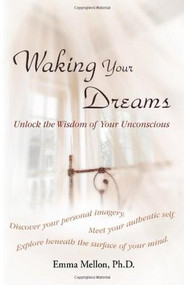 Waking Your Dreams (Unlock the Wisdom of Your Unconscious) by Emma Mellon, 9780757305542