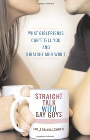 Straight Talk with Gay Guys (What Girlfriends Can't Tell You and Straight Men Won't) by Daylle Deanna Schwartz, 9780757305764