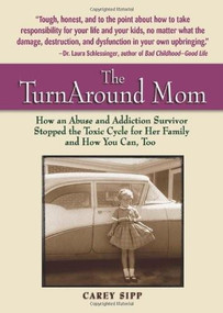 The TurnAround Mom (How an Abuse and Addiction Survivor Stopped the Toxic Cycle for Her Family--and How You Can, Too!) by Carey Sipp, George H. Gallup Jr., 9780757305962