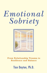 Emotional Sobriety (From Relationship Trauma to Resilience and Balance) by Tian Dayton, 9780757306099