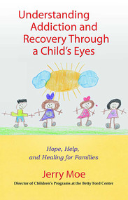 Understanding Addiction and Recovery Through a Child's Eyes (Hope, Help, and Healing for Families) by Jerry Moe, 9780757306112