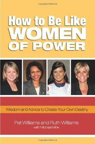How to Be Like Women of Power (Wisdom and Advice to Create Your Own Destiny) by Pat Williams, Ruth Williams, Michael Mink, 9780757306501