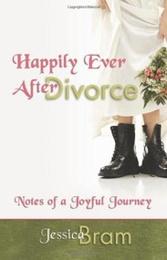 Happily Ever After Divorce (Notes of a Joyful Journey) by Jessica Bram, 9780757307584
