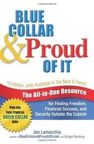 Blue Collar and Proud of It (The All-in-One Resource for Finding Freedom, Financial Success, and Security Outside the Cubicle) by Joe Lamacchia, Bridget Samburg, 9780757307782