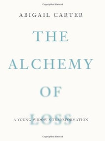 The Alchemy of Loss (A Young Widow's Transformation) by Abigail Carter, 9780757307904