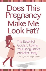 Does This Pregnancy Make Me Look Fat? (The Essential Guide to Loving Your Body Before and After Baby) by Claire Mysko, Magali Amadeï, 9780757307928