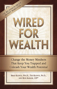 Wired for Wealth (Change the Money Mindsets That Keep You Trapped and Unleash Your Wealth Potential) by Brad Klontz, Ted Klontz, Rick Kahler, 9780757307942