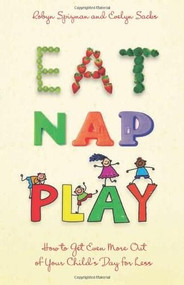 Eat, Nap, Play (How to Get Even More Out of Your Child's Day for Less) by Robyn Spizman, Evelyn Sacks, 9780757313615