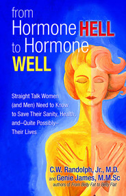 From Hormone Hell to Hormone Well (Straight Talk Women (and Men) Need to Know to Save Their Sanity, Health, and-Quite Possibly-Their Lives) by Genie James, C.   W. Randolph, 9780757313905