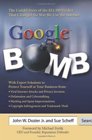 Google™ Bomb (The Untold Story of the $11.3M Verdict That Changed the Way We Use the Internet) by John W. Dozier, Jr., Sue Scheff, Michael Fertik, 9780757314155