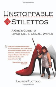 Unstoppable in Stilettos (A Girl's Guide to Living Tall in a Small World) by Lauren Ruotolo, 9780757315145