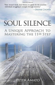 Soul Silence (A Unique Approach to Mastering the 11th Step) by Peter Amato, 9780757315305