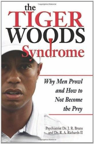 The Tiger Woods Syndrome (Why Men Prowl and How to Not Become the Prey) by J. R. Bruns, M.D., R. A. Richards II, 9780757315374