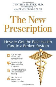 The New Prescription (How to Get the Best Health Care in a Broken System) by Cynthia Haines, M.D., Eric Metcalf, MPH, 9780757315558