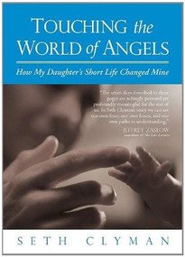 Touching the World of Angels (How My Daughter's Short Life Changed Mine) by Seth Clyman, 9780757315602