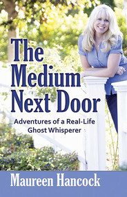 The Medium Next Door (Adventures of a Real-Life Ghost Whisperer) by Maureen Hancock, 9780757315640