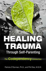 Healing Trauma Through Self-Parenting (The Codependency Connection) by Philip Diaz, Patricia O'Gorman, 9780757316142