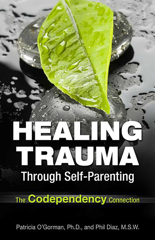 Healing Trauma Through Self-Parenting (The Codependency Connection) by Philip Diaz, Patricia O'Gorman, 9780757316142