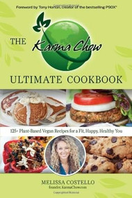 The Karma Chow Ultimate Cookbook (125+ Delectable Plant-Based Vegan Recipes for a Fit, Happy, Healthy You) by Melissa Costello, Tony Horton, 9780757316333