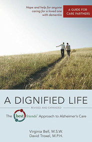 A Dignified Life (The Best Friends™ Approach to Alzheimer's Care:   A Guide for Care Partners) by Virginia Bell, David Troxel, 9780757316654