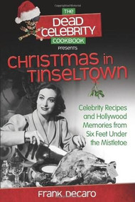 The Dead Celebrity Cookbook Presents
Christmas in Tinseltown (Celebrity Recipes and Hollywood Memories from Six Feet Under the Mistletoe) by Frank DeCaro, 9780757317002