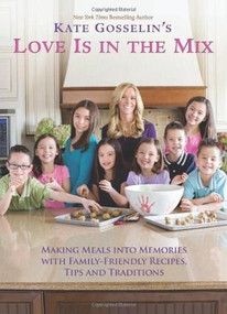 Kate Gosselin's Love Is in the Mix (Making Meals into Memories with Family-Friendly Recipes, Tips and Traditions) by Kate Gosselin, 9780757317644