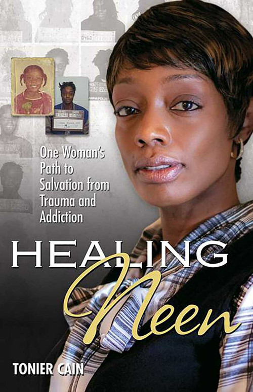 Healing Neen (One Woman's Path to Salvation from Trauma and Addiction) by Tonier Cain, 9780757317965