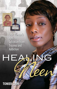 Healing Neen (One Woman's Path to Salvation from Trauma and Addiction) by Tonier Cain, 9780757317965