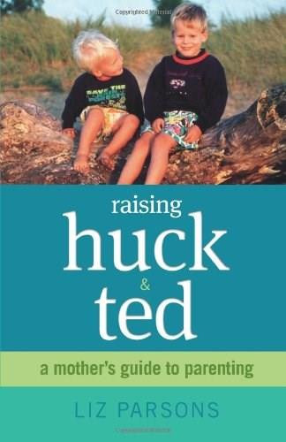 Raising Huck and Ted (A Mother's Guide to Parenting) by Liz Parsons, 9780757318023