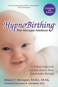 HypnoBirthing, Fourth Edition (The natural approach to safer, easier, more comfortable birthing - The Mongan Method, 4th Edition) by Marie Mongan, 9780757318375