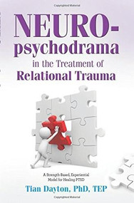 Neuropsychodrama in the Treatment of Relational Trauma by Tian Dayton, Ph.D., 9780757318788