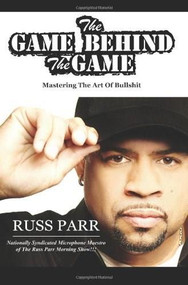 The Game Behind the Game (Mastering The Art Of Bullshit) by Russ Parr, 9780982702758