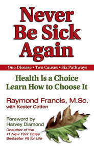 Never Be Sick Again (Health Is a Choice, Learn How to Choose It) by Raymond Francis, 9781558749542