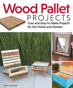 Wood Pallet Projects (Cool and Easy-to-Make Projects for the Home and Garden) by Chris Gleason, 9781565235441