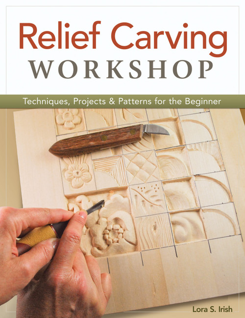 Relief Carving Workshop (Techniques, Projects & Patterns for the Beginner) by Lora S. Irish, 9781565237360