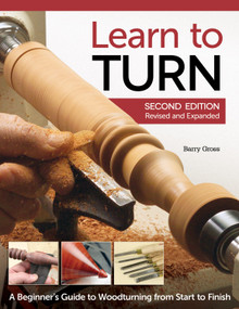 Learn to Turn, 2nd Edition Revised and Expanded (A Beginner's Guide to Woodturning from Start to Finish) by Barry Gross, 9781565237643
