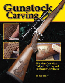 Gunstock Carving (The Most Complete Guide to Carving and Engraving Gunstocks) by Bill Janney, 9781565231665