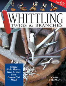 Whittling Twigs & Branches - 2nd Edition (Unique Birds, Flowers, Trees & More from Easy-to-Find Wood) by Chris Lubkemann, 9781565232365