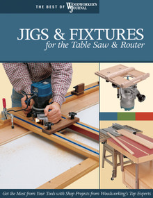 Jigs & Fixtures for the Table Saw & Router (Get the Most from Your Tools with Shop Projects from Woodworking's Top Experts) by Chris Marshall, Woodworker's Journal, John English, Ian Kirby, Jeff Greef, Bill Hylton, Chris Inman, Rick White, Rob Johnstone, John DeWaard, Ralph Bagnall, Carol Reed, Jim Dolan, Jack Gray, Barry Chattell, 9781565233256