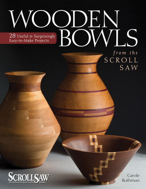 Wooden Bowls from the Scroll Saw (28 Useful and Surprisingly Easy-to-Make Projects) by Carole Rothman, 9781565234338