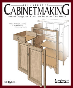 Illustrated Cabinetmaking (How to Design and Construct Furniture That Works (American Woodworker)) by Bill Hylton, 9781565233690