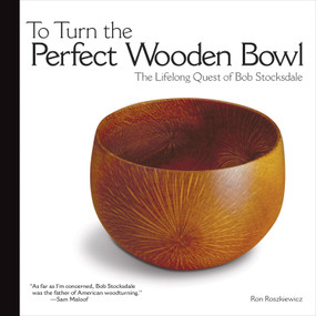 To Turn the Perfect Wooden Bowl (The Lifelong Quest of Bob Stocksdale) by Ron Roszkiewicz, 9781565233881