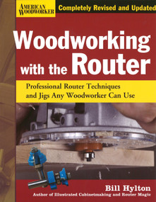 Woodworking with the Router Hardcover (Professional Router Techniques and Jigs Any Woodworker Can Use) by Bill Hylton, 9781565234390